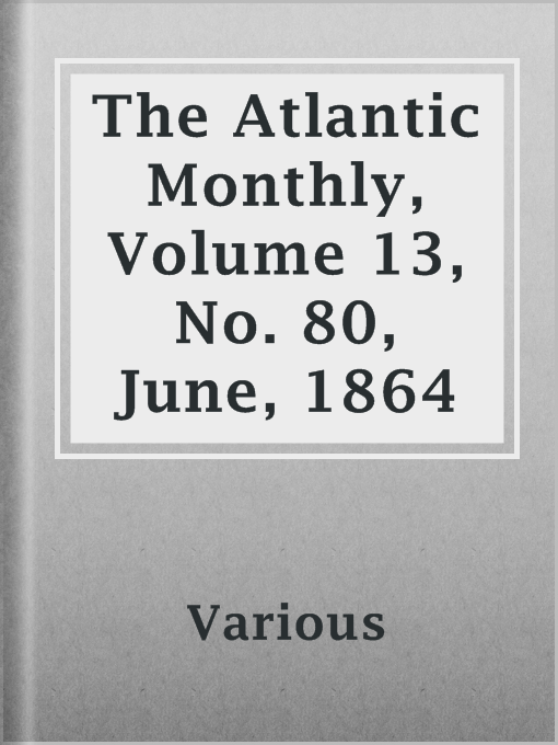 Title details for The Atlantic Monthly, Volume 13, No. 80, June, 1864 by Various - Available